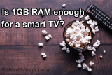 Is 1GB RAM enough for a smart TV? [Explained]